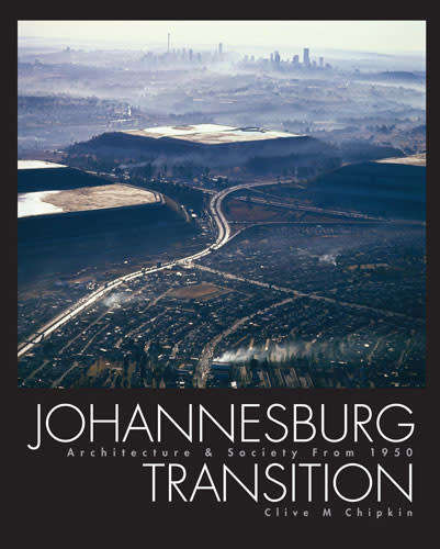 JOHANNESBURG TRANSITION-ARCHITECTURE AND SOCIETY FROM 1950` BY CLIVE CHIPKIN