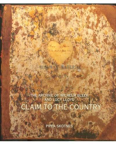 `CLAIM TO THE COUNTRY - THE ARCHIVE OF WILHELM BLEEK AND LUCY LLOYD` BY PIPPA SKOTNES FIRST EDITION
