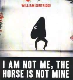 WILLIAM KENTRIDGE ` I AM NOT ME, THE HORSE IS NOT MINE`
