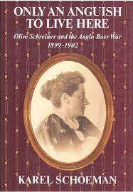 `ONLY AN ANGUISH TO LIVE HERE - OLIVE SCHREINER AND THE ANGLO-BOER WAR 1899-1902` KAREL SCHOEMAN