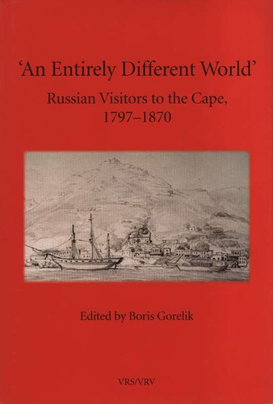 `AN ENTIRELY DIFFERENT WORLD-RUSSIAN VISITORS TO THE CAPE-1797-1870` VRS SERIES II-VOLUME 46