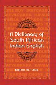 `A DICTIONARY OF SOUTH AFRICAN INDIAN ENGLISH` BY RAJEND MESTHRIE
