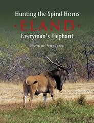 HUNTING THE SPIRAL HORN: ELAND - EVERYMAN`S ELEPHANT` BY PETER FLACK