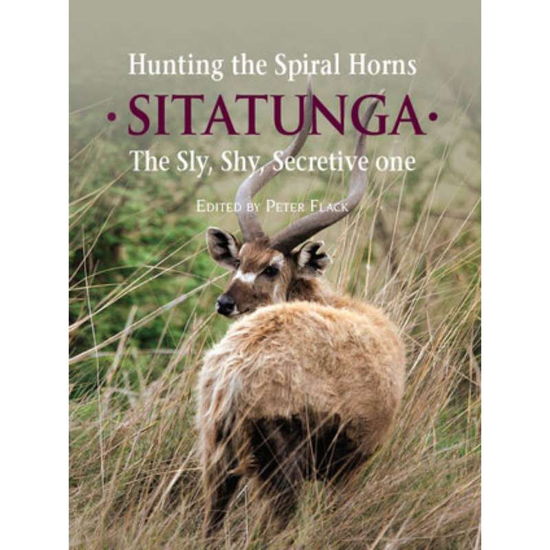 SIGNED!! `HUNTING THE SPIRAL HORN: SITATUNGA - THE SLY, SECRETIVE ONE` BY PETER FLACK