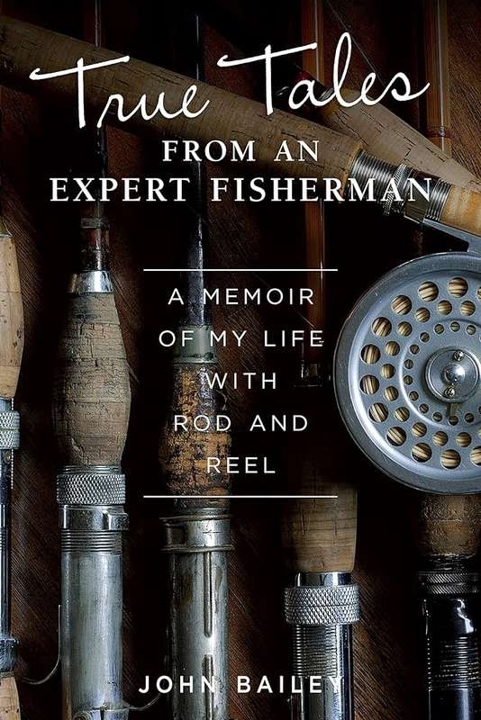 `TRUE TALES FROM AN EXPERT FISHERMAN` BY JOHN BAILEY