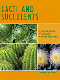 CACTI AND SUCCULENTS CULTIVATION AND CARE, SPECIES PROFILE, PEST AND DISEASE CONTROL by GF SMITH