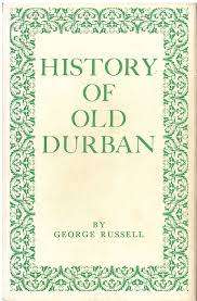 THE HISTORY OF OLD DURBAN AND REMINISCENCES OF AN EMIGRANT OF 1850 BY GEORGE RUSSELL