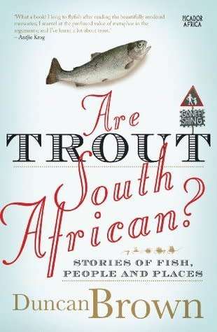 ARE TROUT SOUTH AFRICAN? STORIES OF FISH, PEOPLE AND PLACES BY DUNCAN BROWN