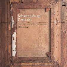 JOHANNESBURG PORTRAITS FROM LIONEL PHILLIPS TO SIBONGILE KHUMALO BY MIKE ALFRED