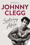 SCATTERLING OF AFRICA: MY EARLY YEARS BY JOHNNY CLEGG