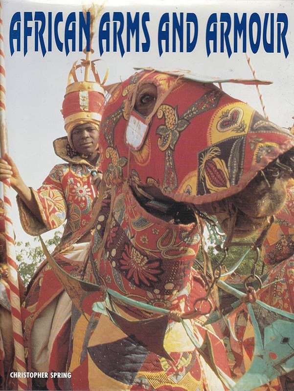 AFRICAN ARMS AND ARMOUR BY CHRISTOPHER SPRING