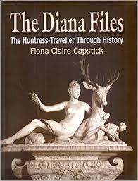 THE DIANA FILES: THE HUNTRESS-TRAVELLER THROUGH HISTORY BY FIONA CLAIRE CAPSTICK