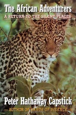 "THE AFRICAN ADVENTURERS-A RETURN TO THE SILENT PLACES" PETER CAPSTICK