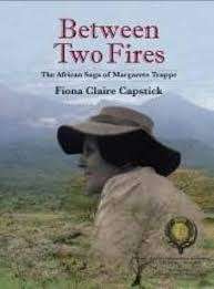 SIGNED!! "BETWEEN TWO FIRES - THE AFRICAN SAGA OF MARGARETE TRAPPE" FIONA CAPSTICK