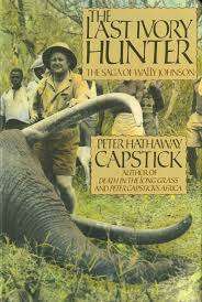 "THE LAST IVORY HUNTER - THE SAGA OF WALLY JOHNSON" PETER CAPSTICK