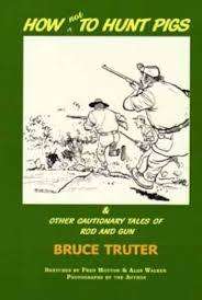 "HOW NOT TO HUNT PIGS & OTHER CAUTIONARY TALES" BRUCE TRUTER