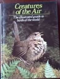 Creatures of the Air The Illustrated Guide to Birds of the World