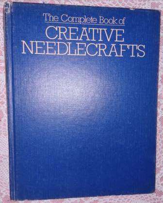 Creative Needlecrafts The Complete Book