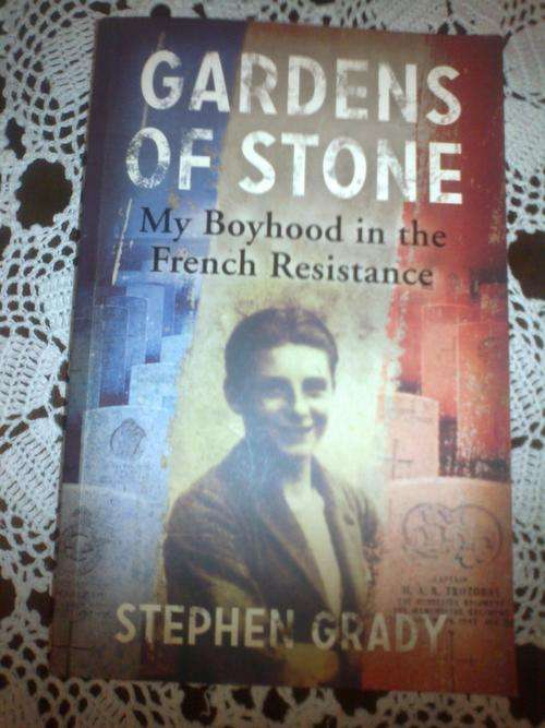 Gardens of Stone My Boyhood in the French Resistance by Stephen Grady
