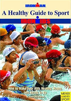 A healthy guide to sport : ironkids : how to make your kids healthy, happy and ready to go