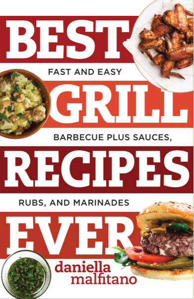 Best Grill Recipes Ever: Fast And Easy Barbecue Plus Sauces, Rubs, And Marinades