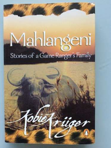 Mahlangeni. Stories of a Game Ranger's Family
