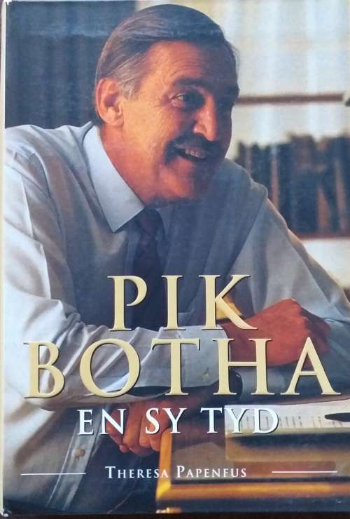 Pik Botha en sy tyd - Theresa Papenfus
