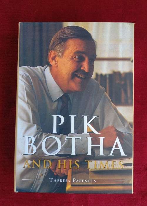 PIK BOTHA AND HIS TIMES Theresa Papenfus