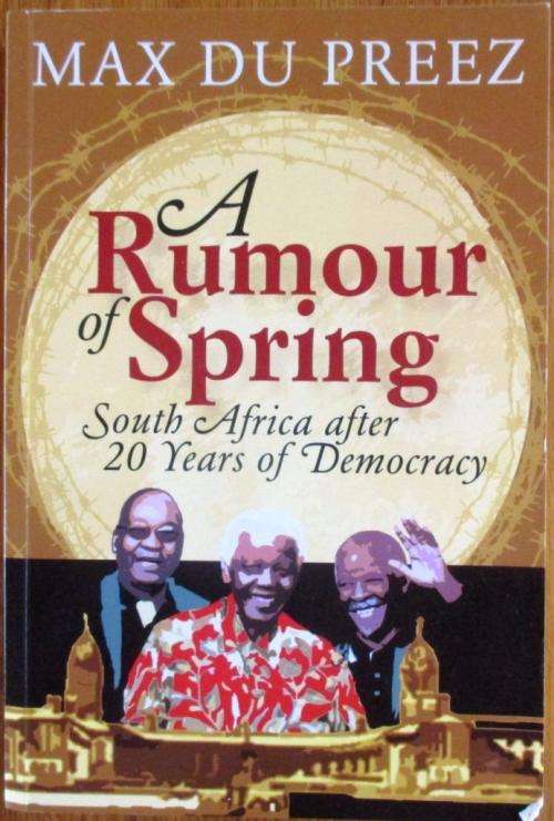 A Rumour of Spring South Africa After 20 Years of Democracy - Max du Preez