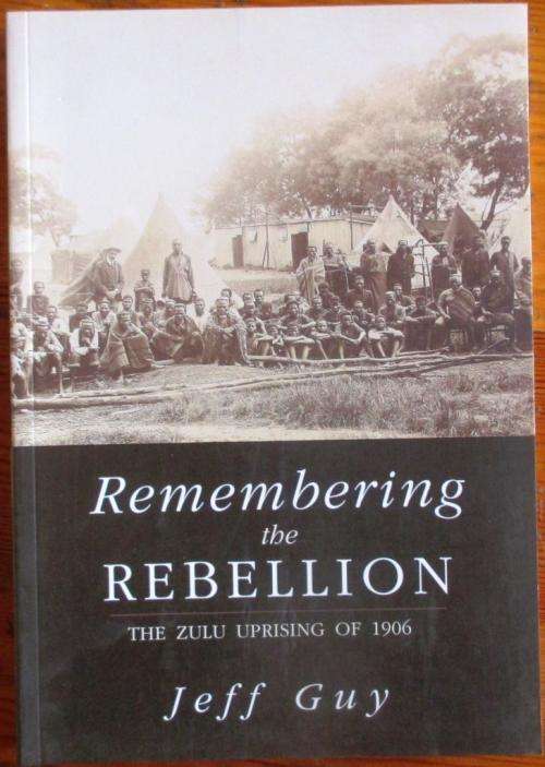 Remembering the Rebellion:The Zulu Rebellion of 1906 - Jeff Guy