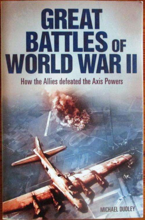 Great Battles of World War II How the Allies Defeated the Axis Powers - Dudley Watkins
