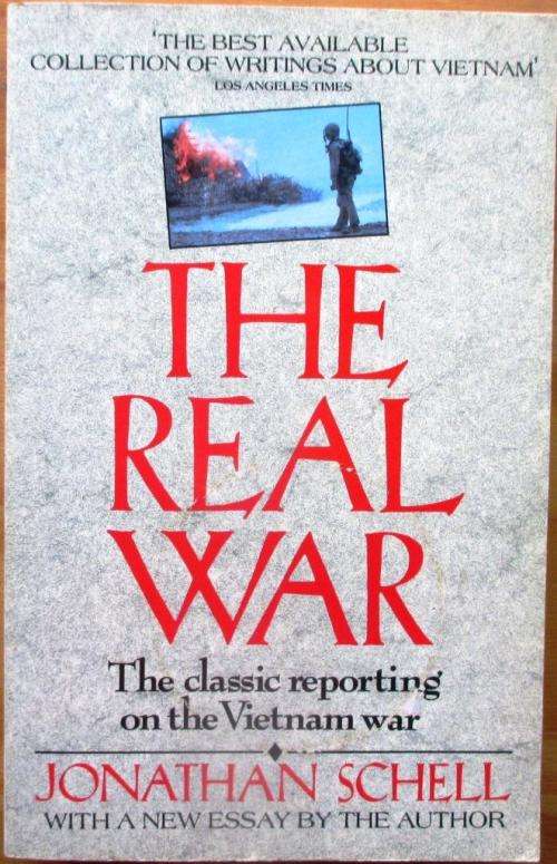Real War : The Classic Reporting on the Vietnam War with a New Essay - Jonathan Schell