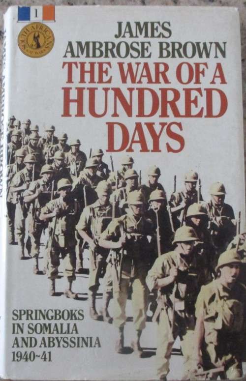 The War of a Hundred Days Springboks in Somalia and Abyssinia 1940-41