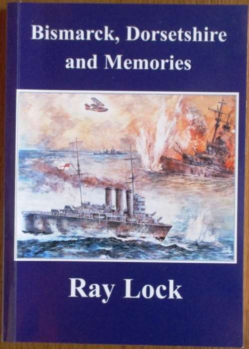 Bismarck, Dorsetshire and Memories I was a Witness to the Sinking of the Bismarck