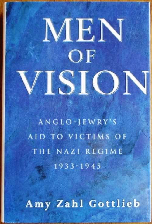 Men of Vision Anglo-Jewry`s  Aid to Victims of the Nazi Regime 1939 - 1945