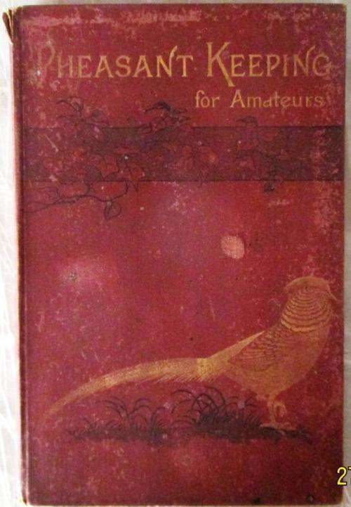 Pheasant Keeping for Amateurs a Practical Handbook on the Breeding, Rearing, and General Management