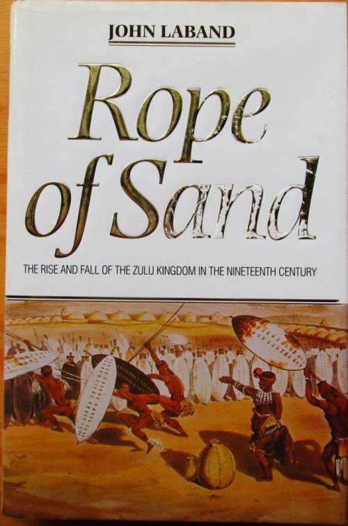 Rope of Sand the Rise and Fall of the Zulu Kingdom in the Nineteenth Century