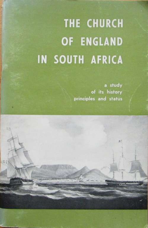 The Church of England in South Africa a Study of Its History Principles and Status