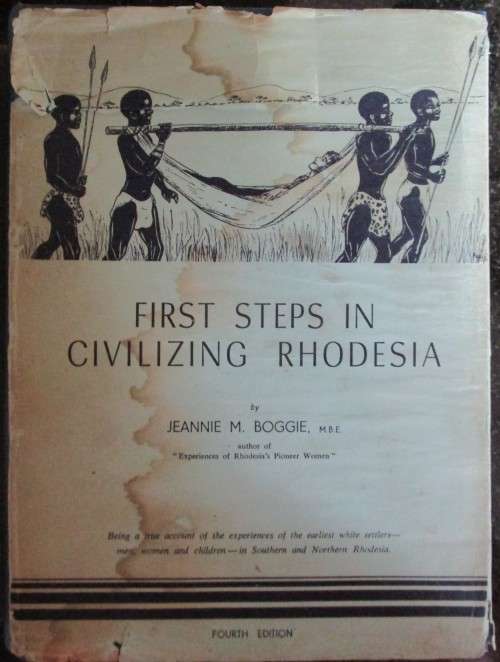 First Steps in Civilising Rhodesia Being a True Account of the Earliest White Settlers - Men, Women