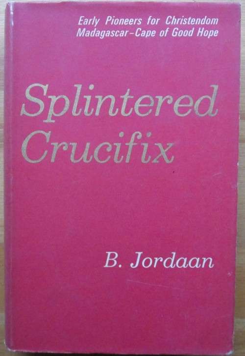 SPLINTERED CRUCIFIX early pioneers for Christendom on Madagascar and the Cape of Good Hope