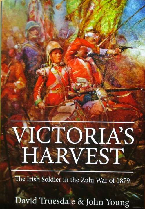 Victoria`s Harvest the Irish Soldier in the Zulu War of 1879