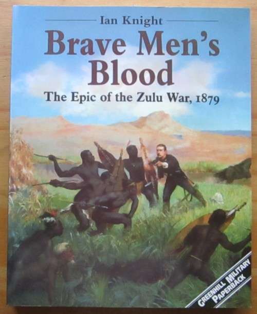 Brave Men`s Blood the Epic of the Zulu War, 1879