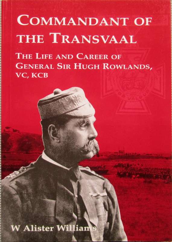Commandant of the Transvaal the Life and Career of General Sir Hugh Rowlands VC, KCB