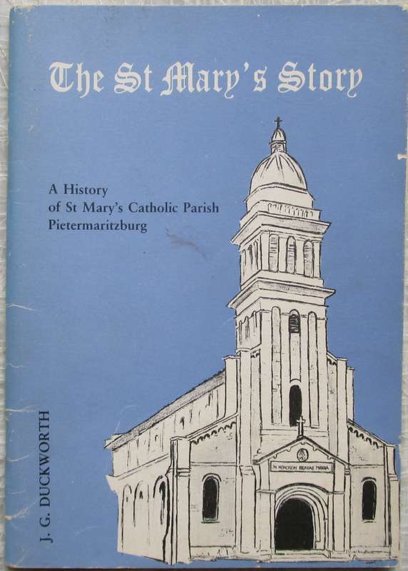 The St Mary`s  Story a History of St Mary`s Catholic Church Pietermaritzburg