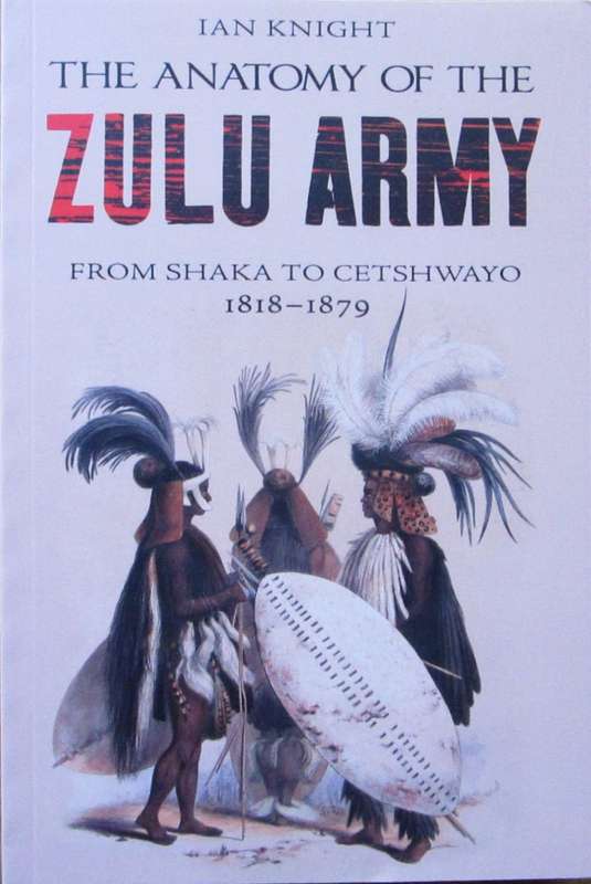 THE ANATOMY OF THE ZULU ARMY from Shaka to Cetshwayo 1818 - 1879