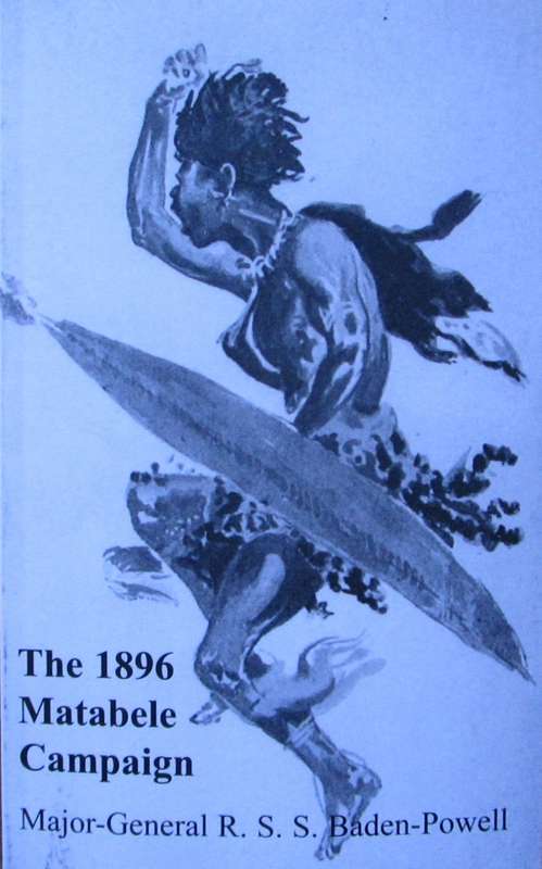 MATABELE CAMPAIGN 1896: Being a Narrative of the Campaign in Suppressing the Native Rising in Matabe