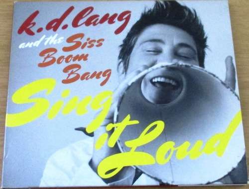 K.D. LANG and the Siss Boom Bang Sing it Loud   [Shelf Z Box 10]