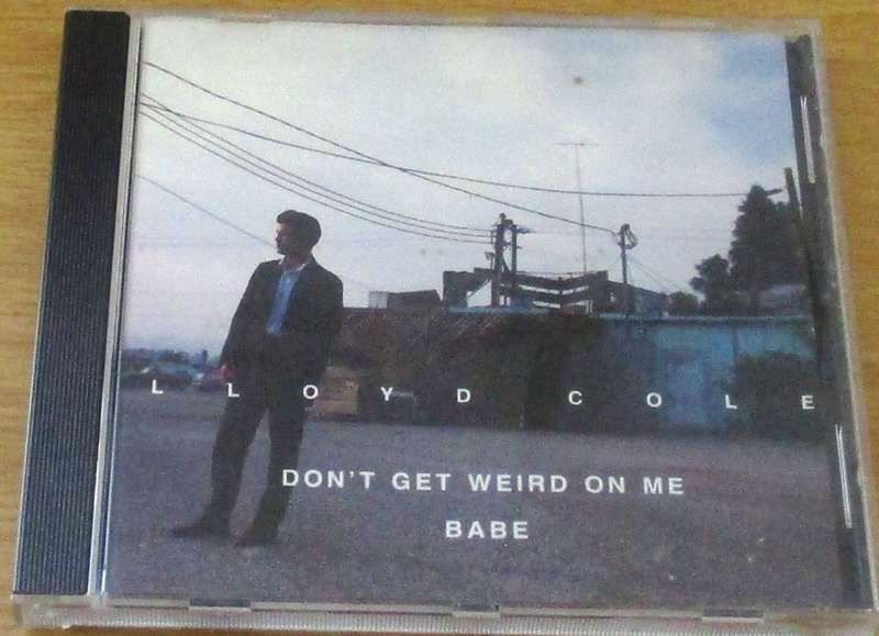LLOYD COLE Don`t Get Weird on Me Babe [Shelf Z Box 1]