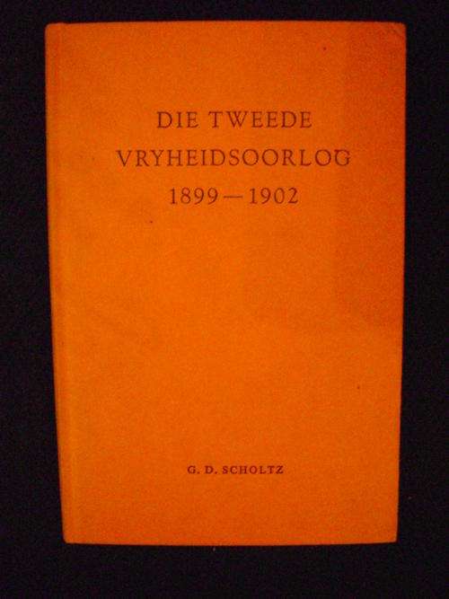 Die Tweede Vryheidsoorlog 1899-1902 - G.D. Scholtz