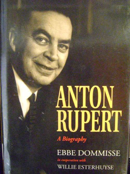 Anton Rupert A Biography - Ebbe Dommisse with the cooperation by Willie Esterhuyze